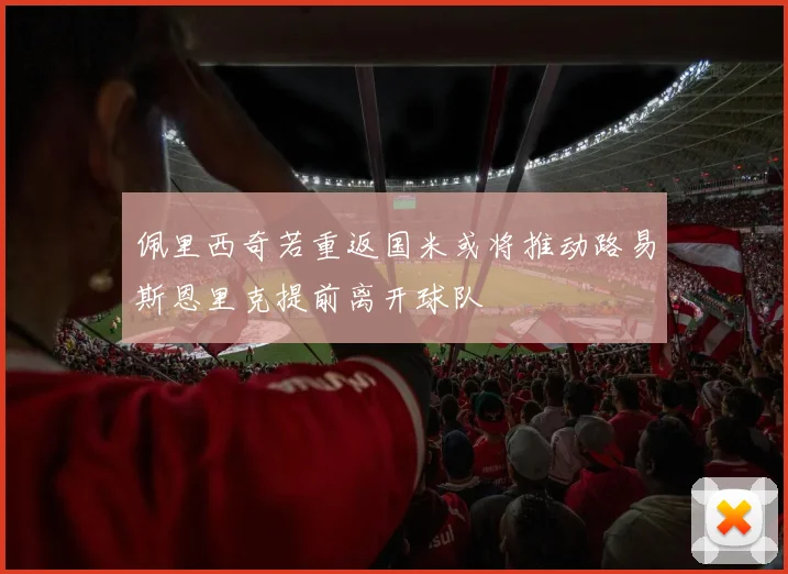 佩里西奇若重返国米或将推动路易斯恩里克提前离开球队