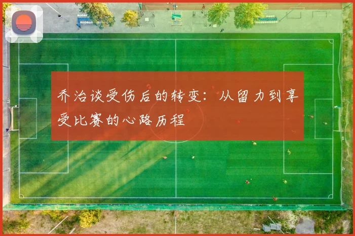 乔治谈受伤后的转变：从留力到享受比赛的心路历程