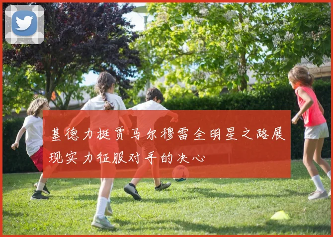 基德力挺贾马尔穆雷全明星之路展现实力征服对手的决心